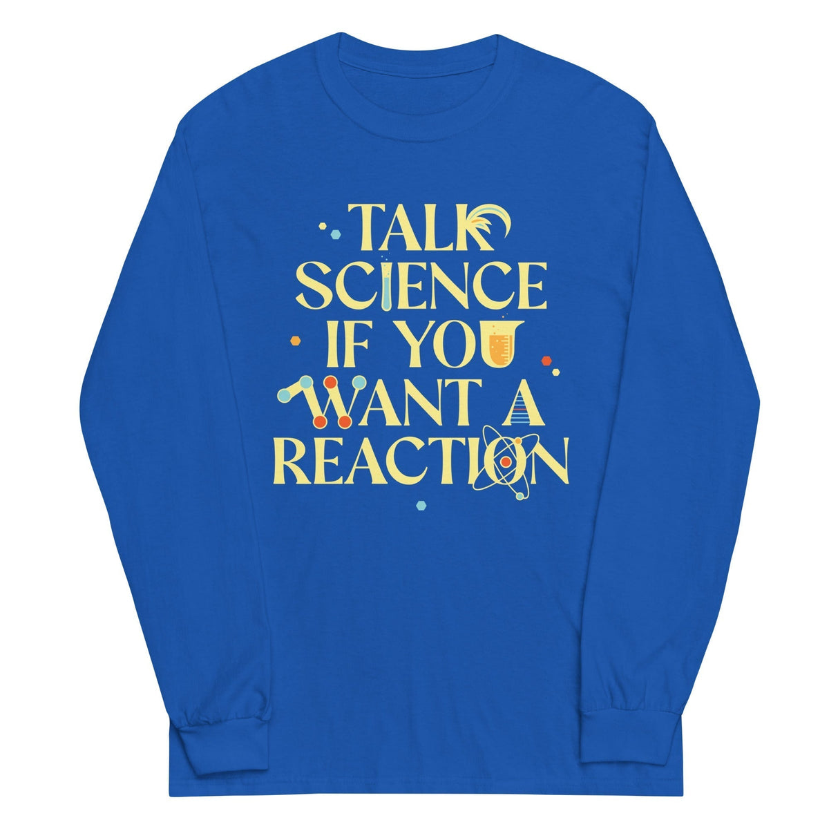 Talk Science If You Want Reaction Long Sleeve T-Shirts, Hoodie, Sweatshirt - T-Shirt, Sweatshirt, Hoodie