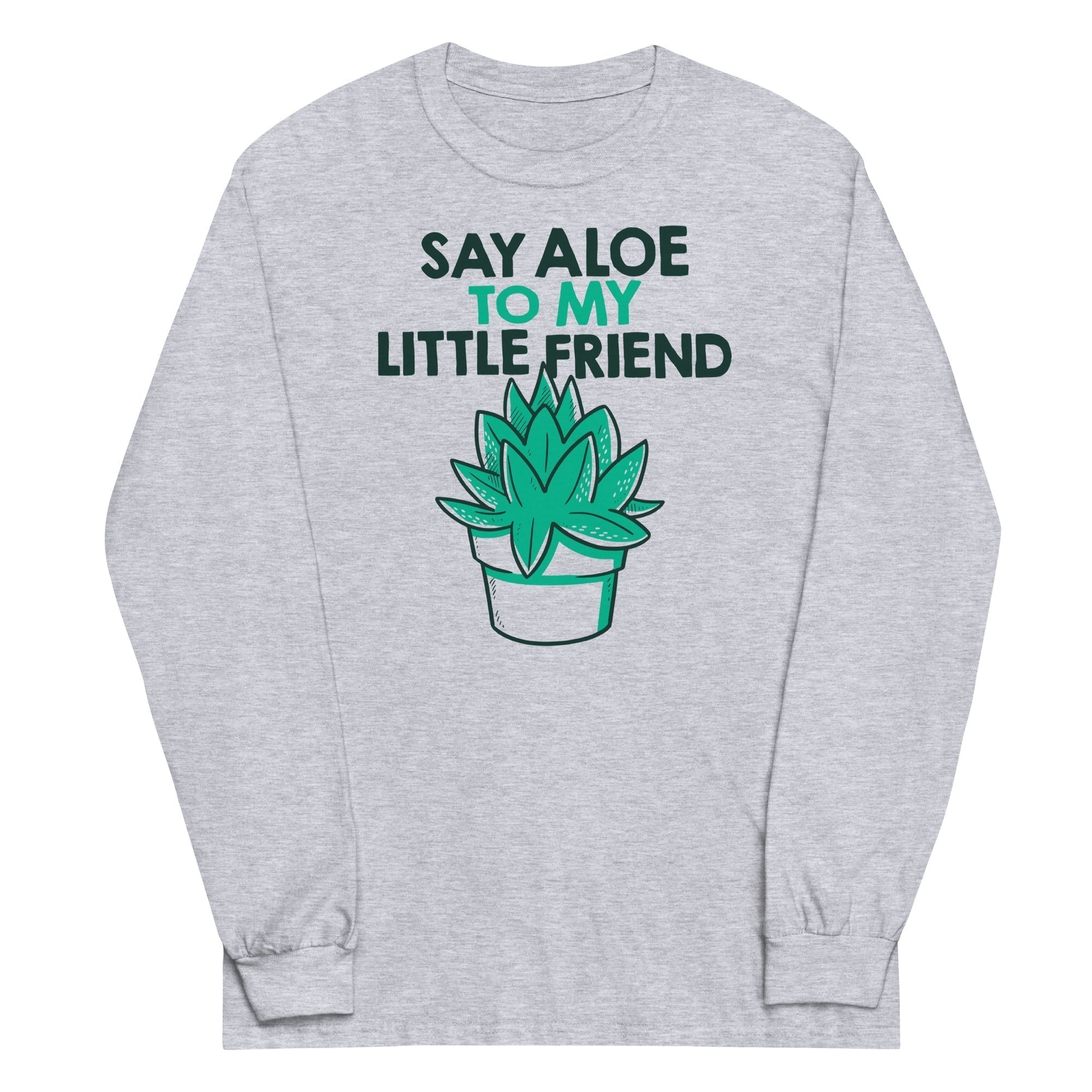 Say Aloe My Little Friend Long Sleeve T-Shirts, Hoodie, Sweatshirt - T-Shirt, Sweatshirt, Hoodie