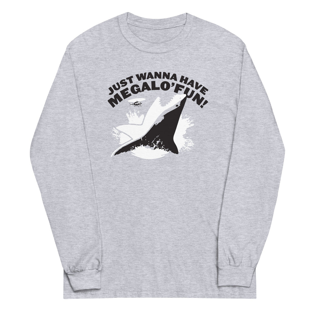 Just Wanna Have Megalo' Fun! Long Sleeve T-Shirts, Hoodie, Sweatshirt - T-Shirt, Sweatshirt, Hoodie
