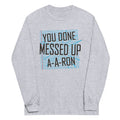 You Done Messed Up Ron Long Sleeve T-Shirts, Hoodie, Sweatshirt - T-Shirt, Sweatshirt, Hoodie
