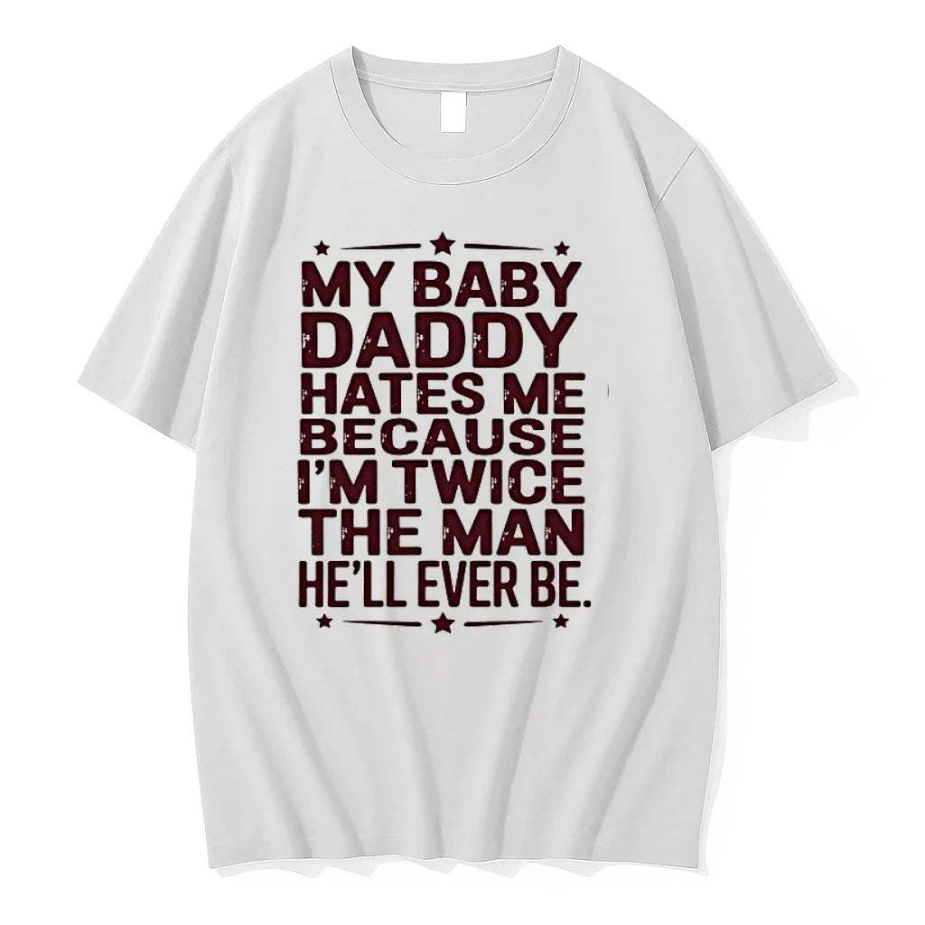 My Baby Daddy Hates Me Because Im Twice The Man Hell Ever Be 0 Tshirts Unisex T-shirt, Sweatshirt, Hoodie, Long Sleeve Tee - T-Shirt, Sweatshirt, Hoodie