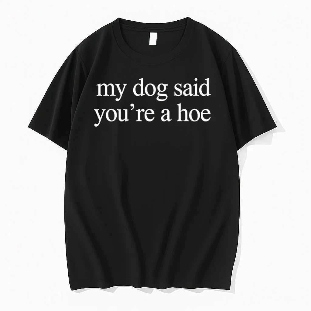 My Dog Said Youre A Hoe 0 Tshirts Sweater Unisex T-shirt, Sweatshirt, Hoodie, Long Sleeve Tee - T-Shirt, Sweatshirt, Hoodie