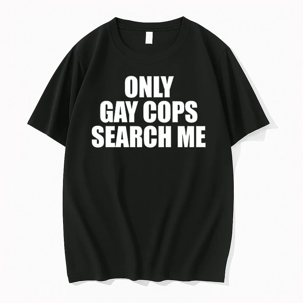 Only Gay Cops Search Me 0 Tshirts Sweater Unisex T-shirt, Sweatshirt, Hoodie, Long Sleeve Tee - T-Shirt, Sweatshirt, Hoodie