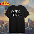 out of your league shirt Unisex T-shirt, Sweatshirt, Hoodie, Long Sleeve Tee - T-Shirt, Sweatshirt, Hoodie