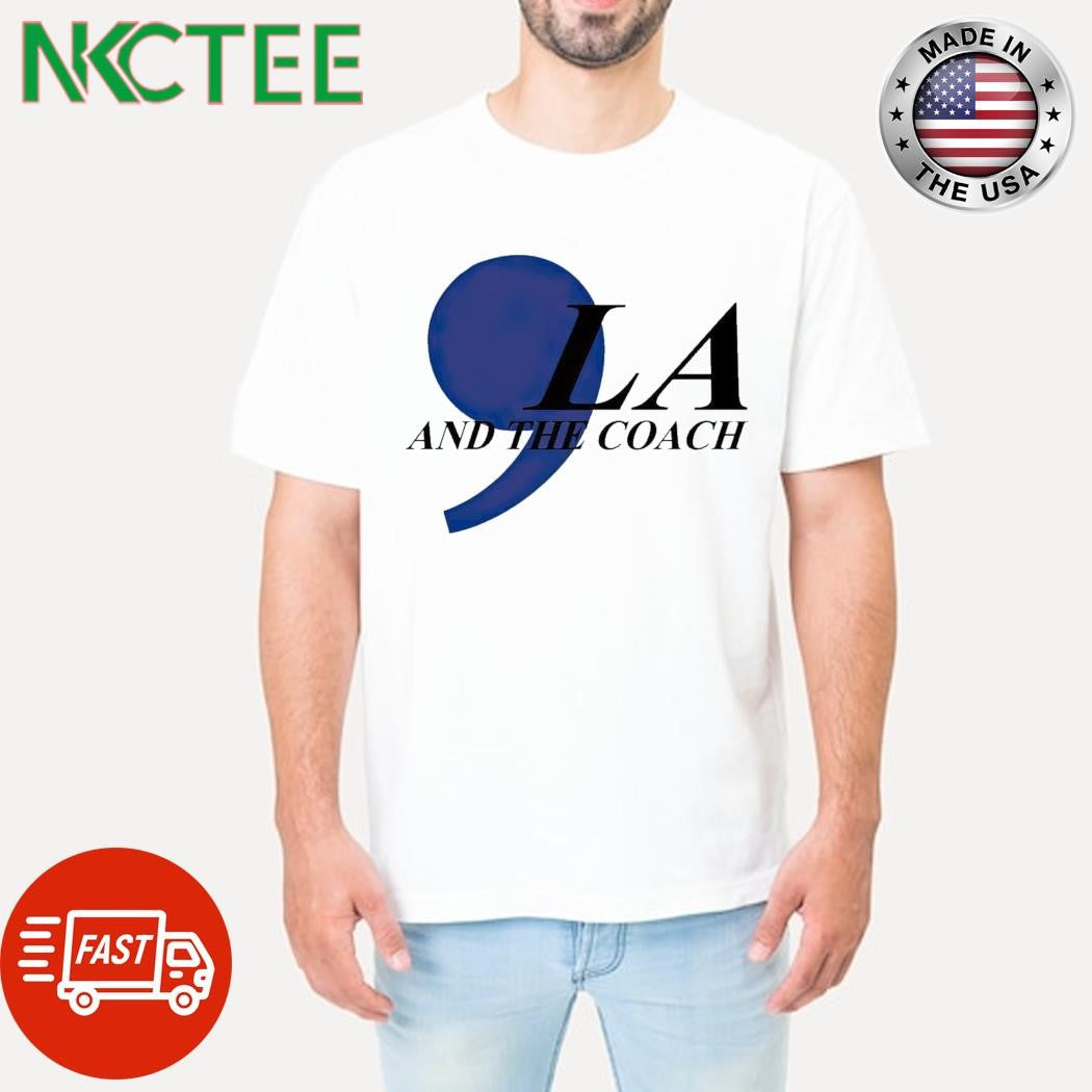 Comma La And The Coach T-Shirt Unisex T-shirt, Sweatshirt, Hoodie, Long Sleeve Tee - T-Shirt, Sweatshirt, Hoodie