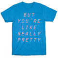 But You'Re Like Really Pretty T-Shirts, Hoodie, Sweatshirt - T-Shirt, Sweatshirt, Hoodie