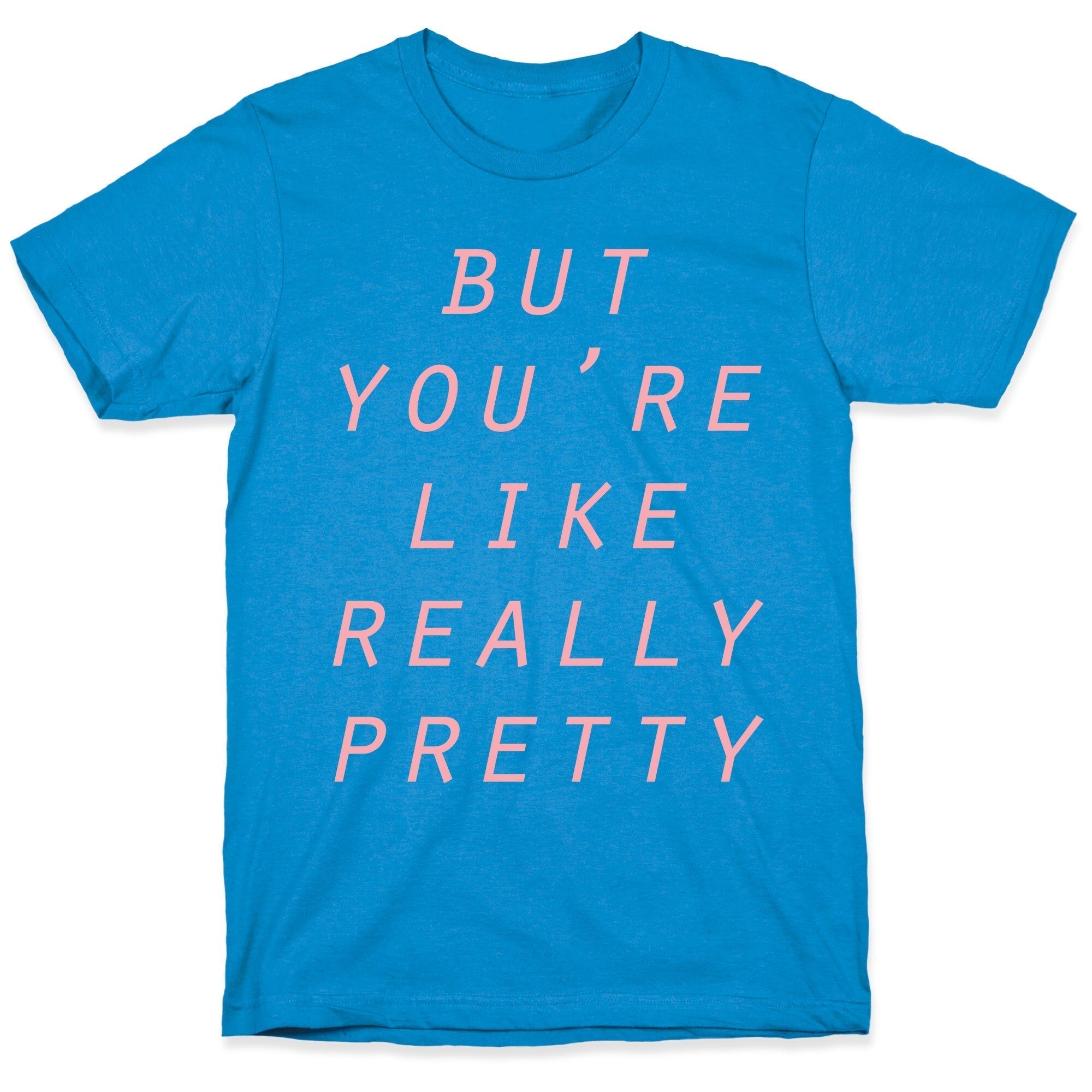 But You'Re Like Really Pretty T-Shirts, Hoodie, Sweatshirt - T-Shirt, Sweatshirt, Hoodie