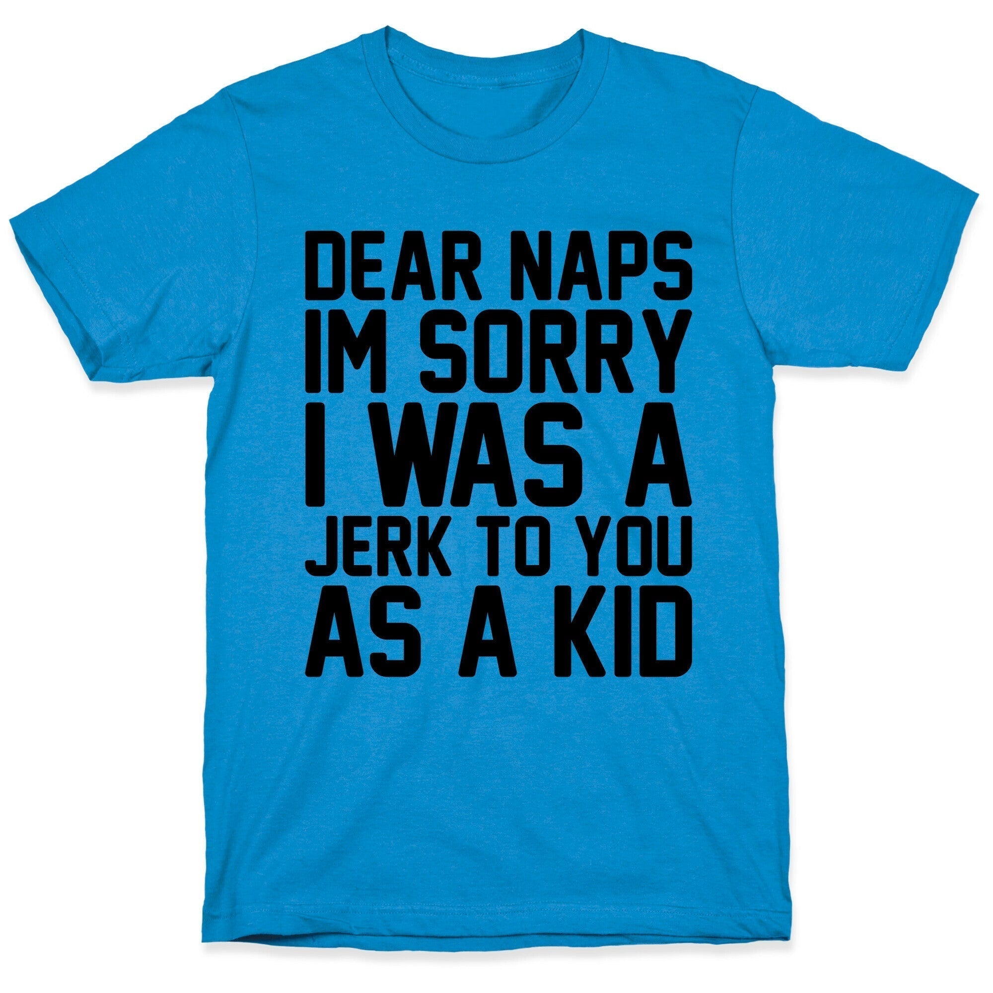 Dear Naps I'M Sorry I Was Jerk You As Kid T-Shirts, Hoodie, Sweatshirt - T-Shirt, Sweatshirt, Hoodie