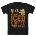 Give Me All Iced Coffee You Have Parody White Print T-Shirts, Hoodie, Sweatshirt - T-Shirt, Sweatshirt, Hoodie