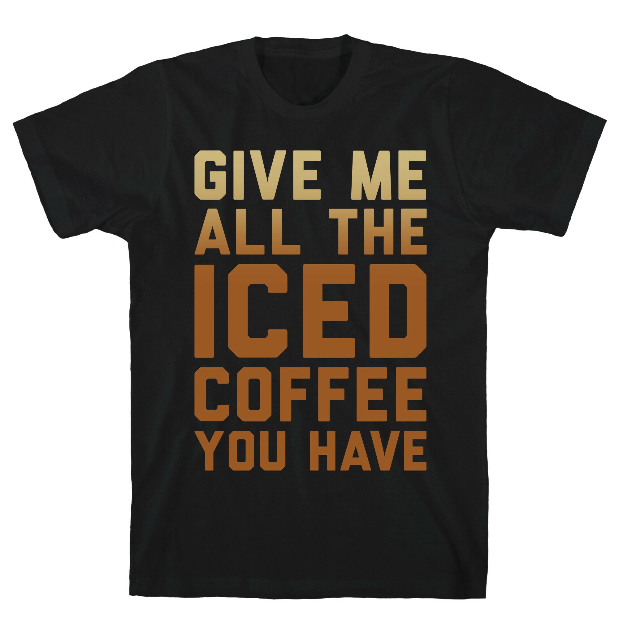 Give Me All Iced Coffee You Have Parody White Print T-Shirts, Hoodie, Sweatshirt - T-Shirt, Sweatshirt, Hoodie