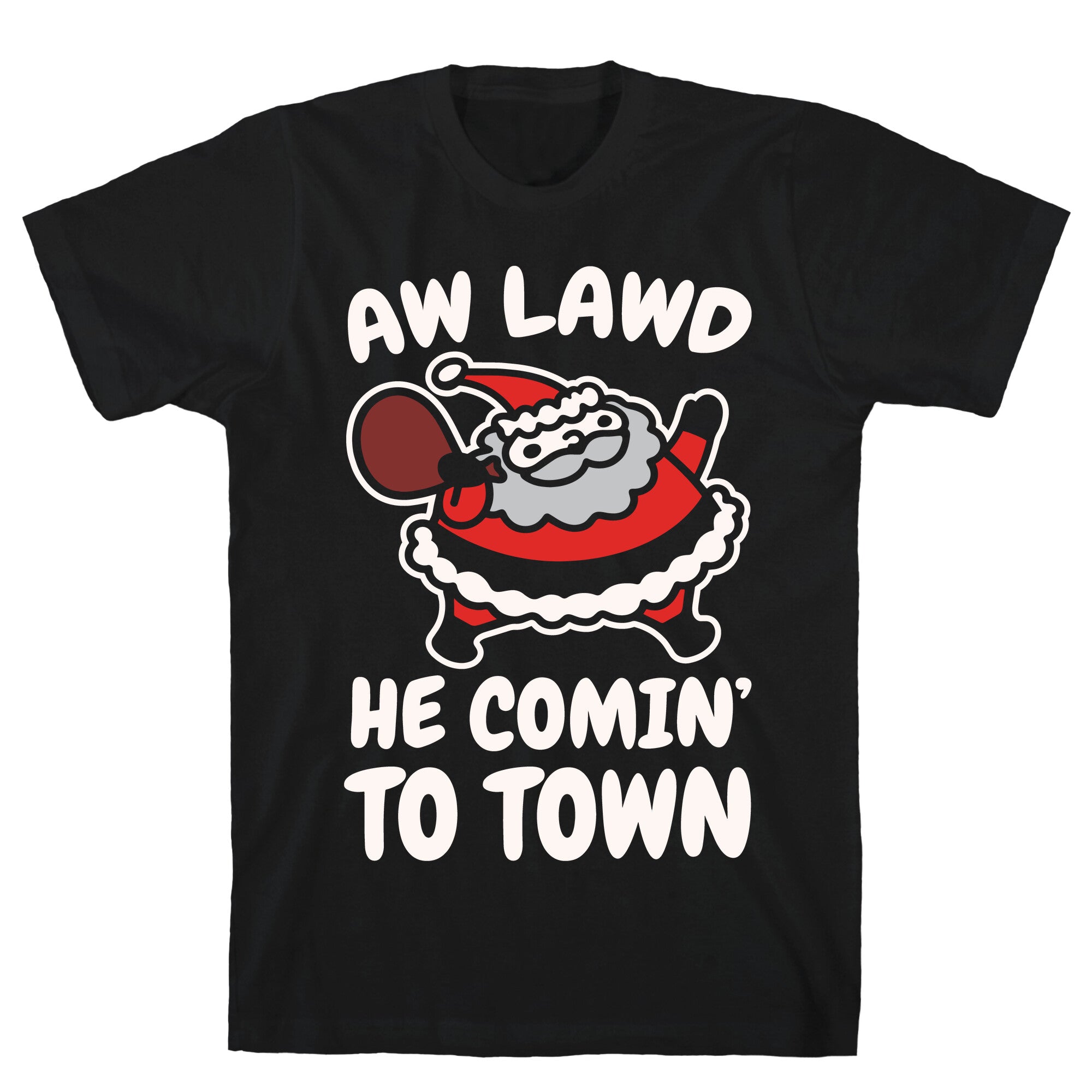 Aw Lawd He Comin' Town Parody White Print T-Shirts, Hoodie, Sweatshirt - T-Shirt, Sweatshirt, Hoodie