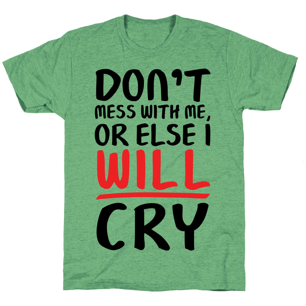 Don'T Mess Me Else I WILL Cry Triblend T-Shirts, Hoodie, Sweatshirt - T-Shirt, Sweatshirt, Hoodie