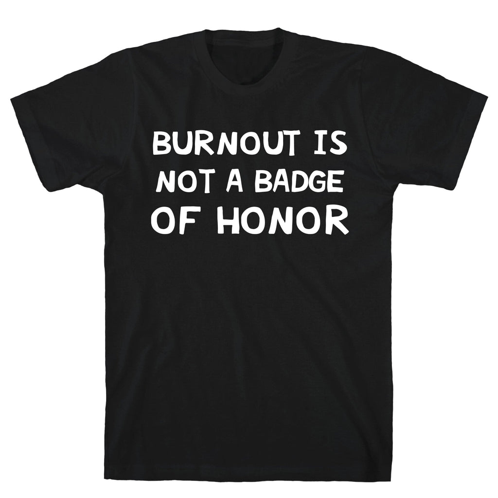 Burnout Is Not Badge Honor T-Shirts, Hoodie, Sweatshirt - T-Shirt, Sweatshirt, Hoodie