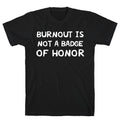 Burnout Is Not Badge Honor T-Shirts, Hoodie, Sweatshirt - T-Shirt, Sweatshirt, Hoodie