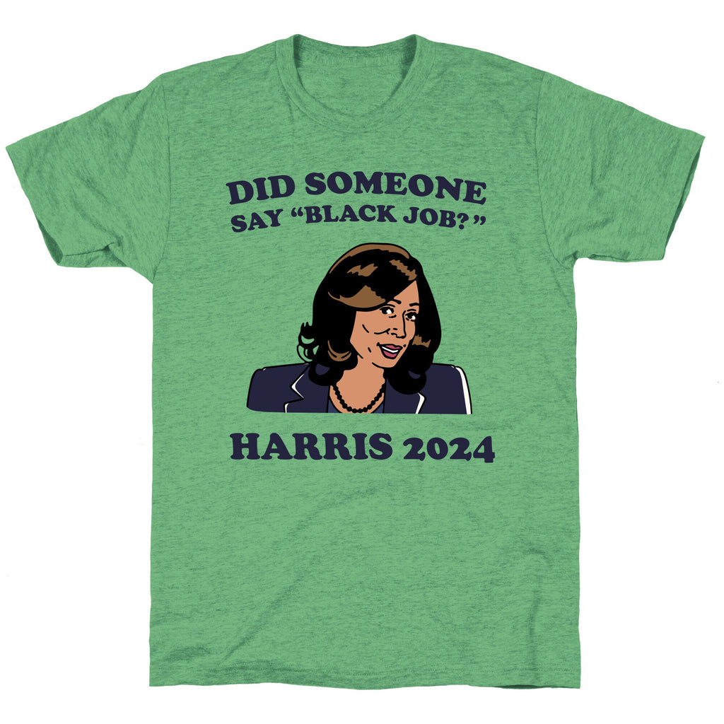 Did Someone Say Black Job? Kamala Harris 2024 Triblend T-Shirts, Hoodie, Sweatshirt - T-Shirt, Sweatshirt, Hoodie