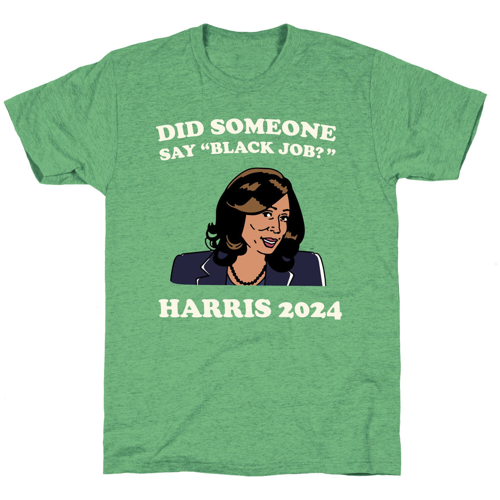Did Someone Say Black Job? Kamala Harris 2024 Triblend Style001 T-Shirts, Hoodie, Sweatshirt - T-Shirt, Sweatshirt, Hoodie