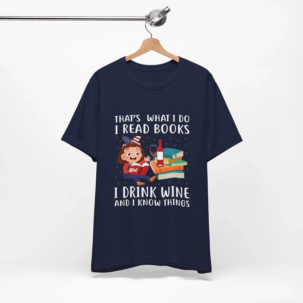 What I Do I Read Books, I Drink Wine, and I Know Things Unisex Tee Unisex T-shirt, Sweatshirt, Hoodie, Long Sleeve Tee - T-Shirt, Sweatshirt, Hoodie