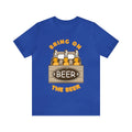 Bring On The Beer Party Drinking Fun Graphic Design Unisex Jersey Tee Tshirt Unisex T-shirt, Sweatshirt, Hoodie, Long Sleeve Tee - T-Shirt, Sweatshirt, Hoodie