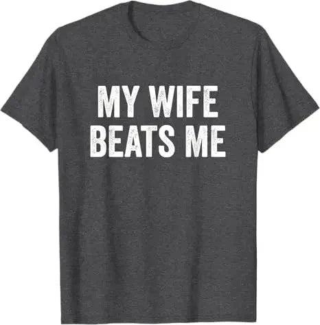 My Wife Beats Me Funny Meme T Shirt Dark Humor Slogan Graphic Tee Men S-4XL Unisex T-shirt, Sweatshirt, Hoodie, Long Sleeve Tee - T-Shirt, Sweatshirt, Hoodie