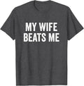 My Wife Beats Me Funny Meme T Shirt Dark Humor Slogan Graphic Tee Men S-4XL Unisex T-shirt, Sweatshirt, Hoodie, Long Sleeve Tee - T-Shirt, Sweatshirt, Hoodie