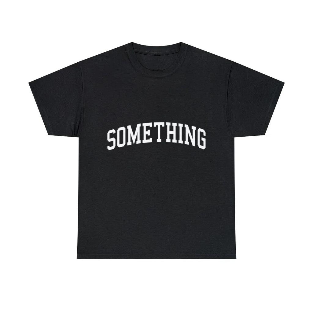 Something Graphic Tee Shirt, S-5XL Unisex T-shirt, Sweatshirt, Hoodie, Long Sleeve Tee - T-Shirt, Sweatshirt, Hoodie