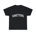 Something Graphic Tee Shirt, S-5XL Unisex T-shirt, Sweatshirt, Hoodie, Long Sleeve Tee - T-Shirt, Sweatshirt, Hoodie