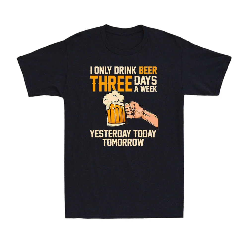 I Only Drink Beer Three Days A Week Yesterday Today Tomorrow Men's T-Shirt Unisex T-shirt, Sweatshirt, Hoodie, Long Sleeve Tee - T-Shirt, Sweatshirt, Hoodie