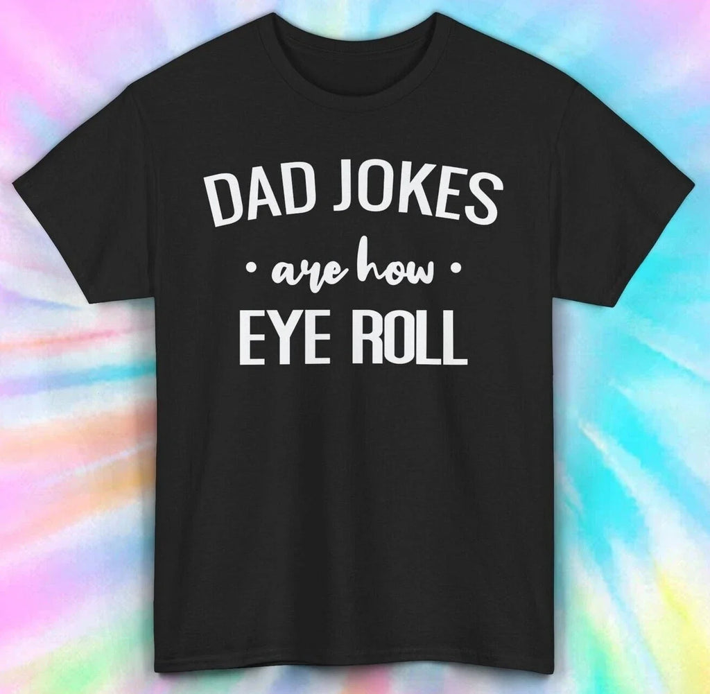 Dad Jokes Are How Eye Roll T-Shirt | Funny Dad Humor Tee | Father's Day S-5XL Unisex T-shirt, Sweatshirt, Hoodie, Long Sleeve Tee - T-Shirt, Sweatshirt, Hoodie
