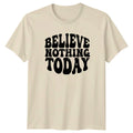 Believe Nothing Today T-Shirt Retro Humor April Fools Day Unisex T-shirt, Sweatshirt, Hoodie, Long Sleeve Tee - T-Shirt, Sweatshirt, Hoodie