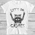 Raccoon Let's Do Crime Joke Cute Animal Top Meme Gift Tee T Shirt M1159 Unisex T-shirt, Sweatshirt, Hoodie, Long Sleeve Tee - T-Shirt, Sweatshirt, Hoodie