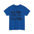 Will Yoga for Wine T-Shirt - Clever & Witty Tee for Pun Lovers & Wordplay Fans Unisex T-shirt, Sweatshirt, Hoodie, Long Sleeve Tee - T-Shirt, Sweatshirt, Hoodie