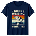 Good Writing Is Rewriting T-Shirt Author 2026 Birthday Gift For Him And Her Unisex T-shirt, Sweatshirt, Hoodie, Long Sleeve Tee - T-Shirt, Sweatshirt, Hoodie