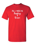 All I Need Is Turkey And Wine Shirt Funny Thanksgiving Tee Holiday Gift for Men Unisex T-shirt, Sweatshirt, Hoodie, Long Sleeve Tee - T-Shirt, Sweatshirt, Hoodie
