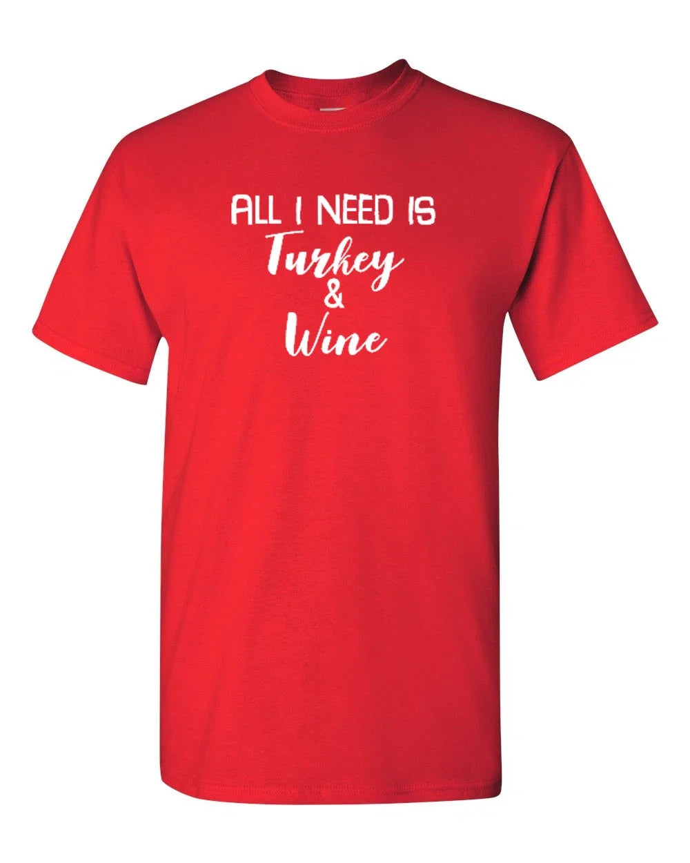 All I Need Is Turkey And Wine Shirt Funny Thanksgiving Tee Holiday Gift for Men Unisex T-shirt, Sweatshirt, Hoodie, Long Sleeve Tee - T-Shirt, Sweatshirt, Hoodie