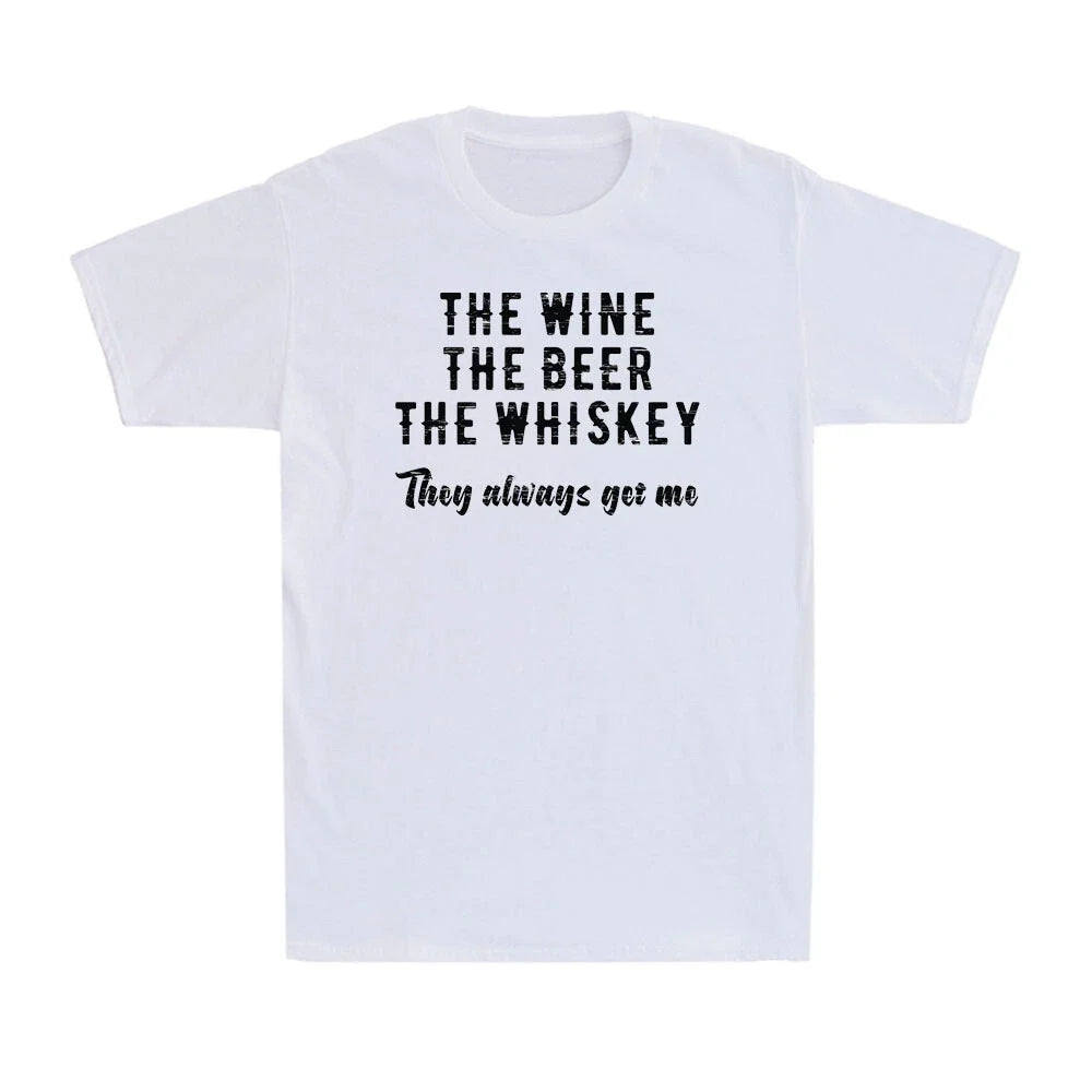 The Wine The Beer The Whiskey They Always Get Me Funny Drinking Saying T-Shirt Unisex T-shirt, Sweatshirt, Hoodie, Long Sleeve Tee - T-Shirt, Sweatshirt, Hoodie