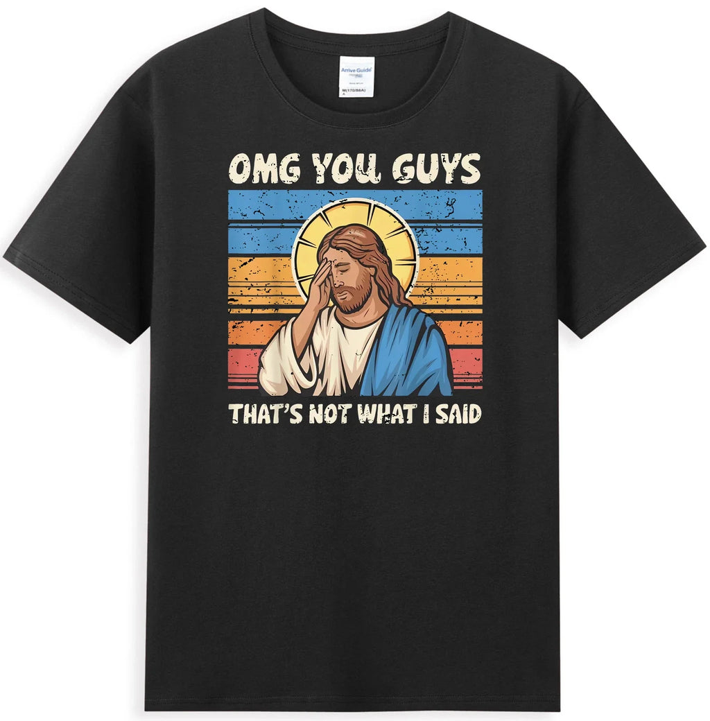 Omg You Guys That's Not What I Said Funny Jesus Meme Men's T-Shirt Unisex T-shirt, Sweatshirt, Hoodie, Long Sleeve Tee - T-Shirt, Sweatshirt, Hoodie