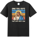 Omg You Guys That's Not What I Said Funny Jesus Meme Men's T-Shirt Unisex T-shirt, Sweatshirt, Hoodie, Long Sleeve Tee - T-Shirt, Sweatshirt, Hoodie