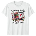 So Many Books So Little Womens T-Shirt Reading Books Birthday Gift For Her Unisex T-shirt, Sweatshirt, Hoodie, Long Sleeve Tee - T-Shirt, Sweatshirt, Hoodie