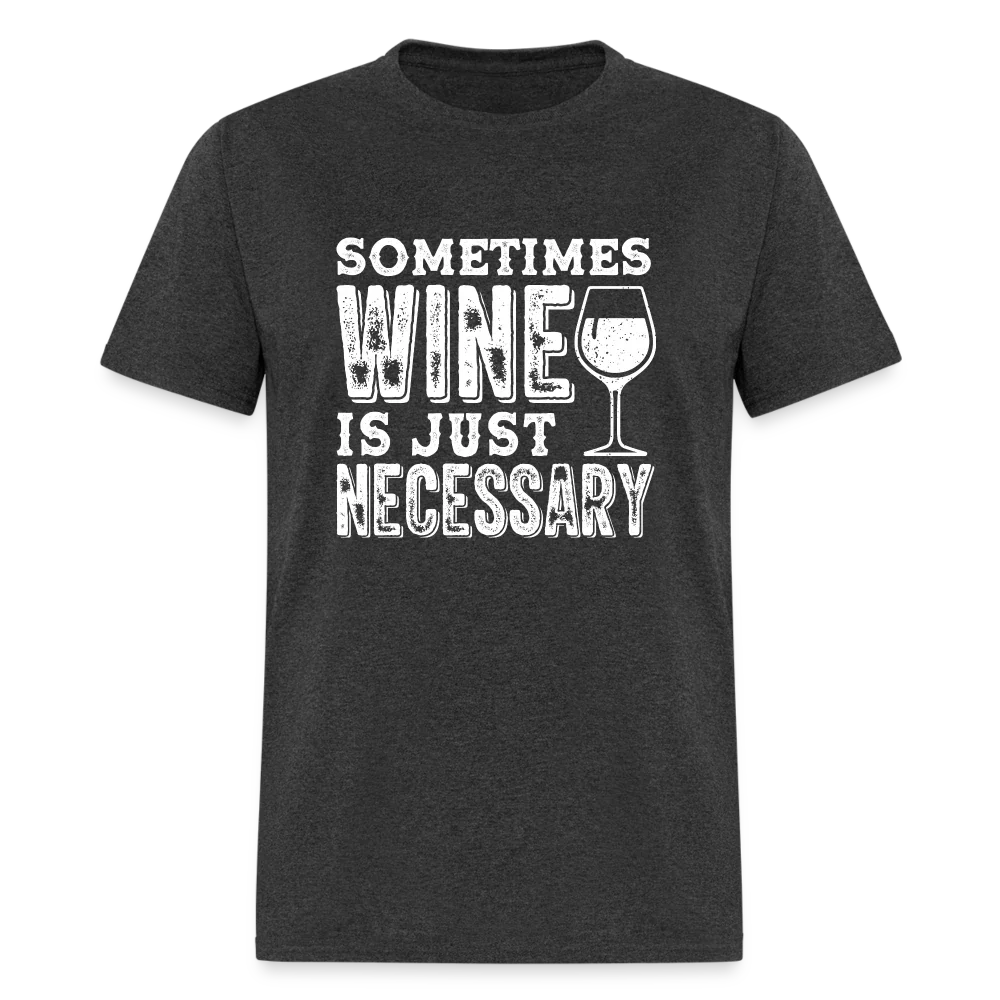 Sometimes Wine Is Just Necessary T-Shirt Unisex T-shirt, Sweatshirt, Hoodie, Long Sleeve Tee - T-Shirt, Sweatshirt, Hoodie