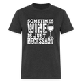 Sometimes Wine Is Just Necessary T-Shirt Unisex T-shirt, Sweatshirt, Hoodie, Long Sleeve Tee - T-Shirt, Sweatshirt, Hoodie