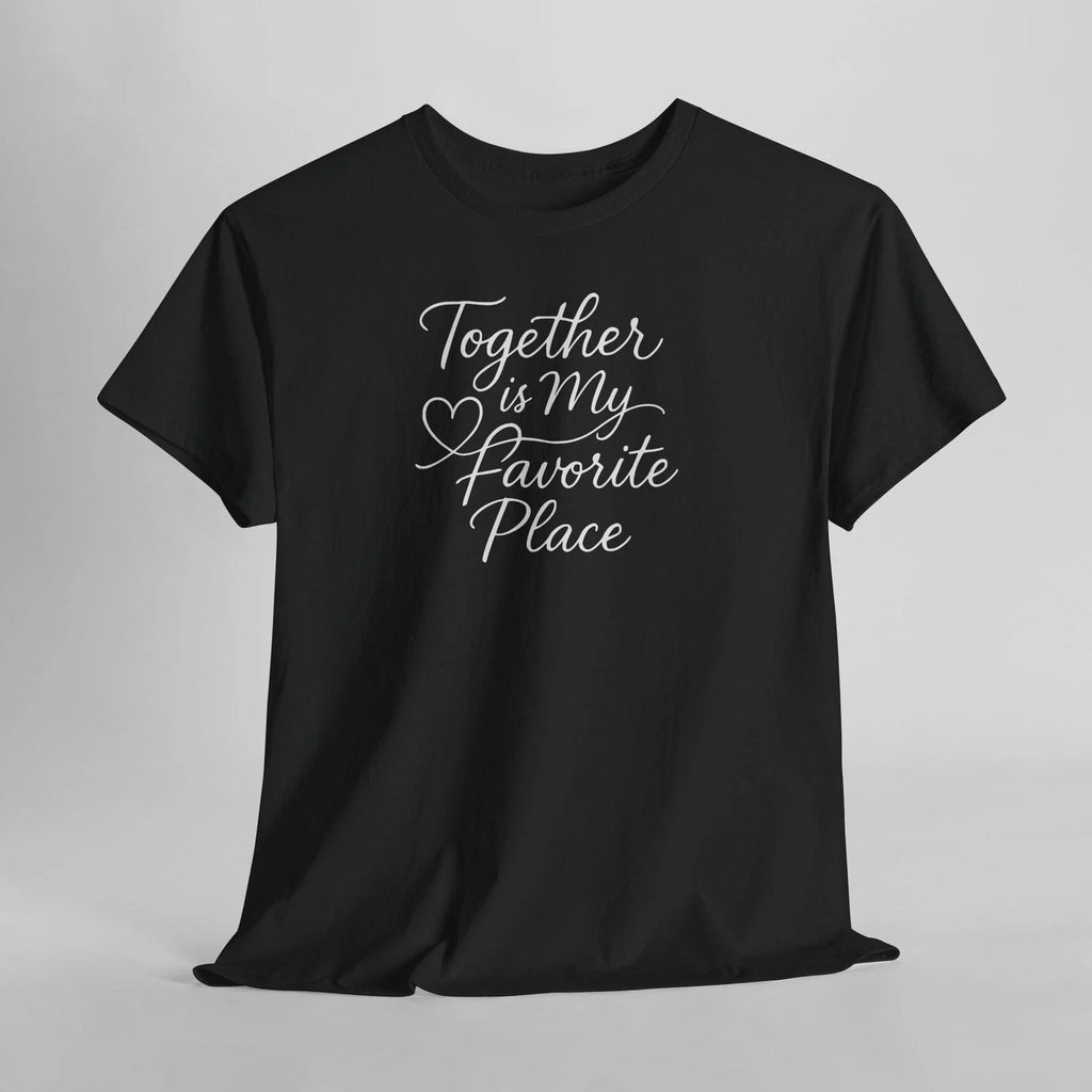 Together Is My Favorite Place Shirt Valentine Love Quote Tee Gift Unisex S-5XL Unisex T-shirt, Sweatshirt, Hoodie, Long Sleeve Tee - T-Shirt, Sweatshirt, Hoodie