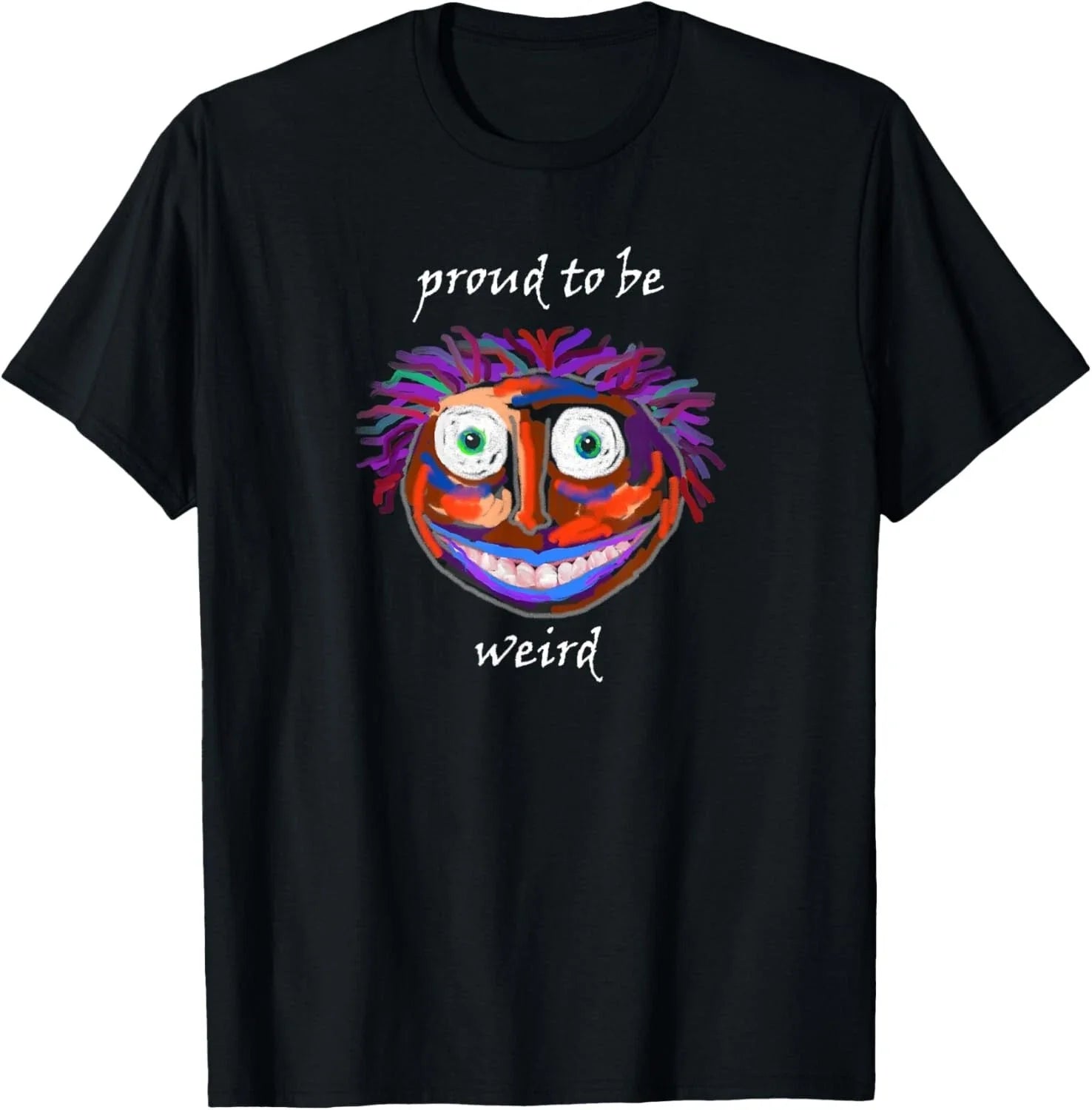 Proud To Be Weird Encouragement Quirky Artistic Tee Gift Unisex T-Shirt Unisex T-shirt, Sweatshirt, Hoodie, Long Sleeve Tee - T-Shirt, Sweatshirt, Hoodie