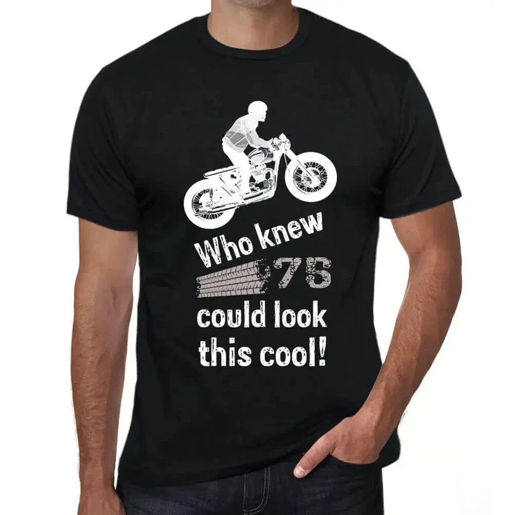 Mens T-Shirt Who Would Never Have Said 75 Could Be So Cool - Who Unisex T-shirt, Sweatshirt, Hoodie, Long Sleeve Tee - T-Shirt, Sweatshirt, Hoodie