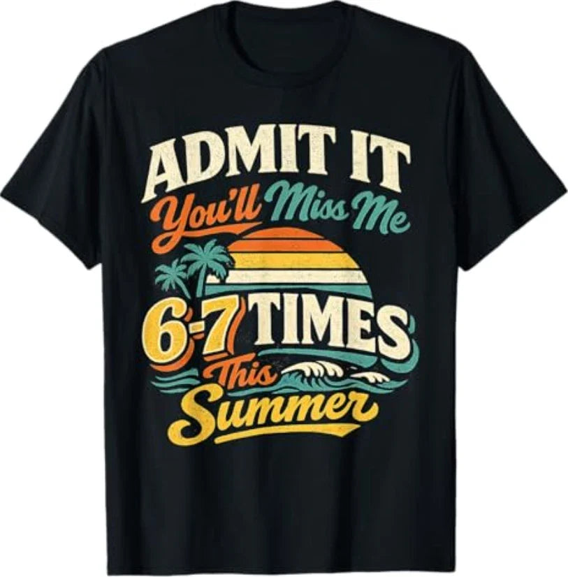 Admit It You'll Miss Me 6-7 Times This Summer Last Day 67 T-Shirt Unisex T-shirt, Sweatshirt, Hoodie, Long Sleeve Tee - T-Shirt, Sweatshirt, Hoodie