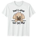 Dont Ever Fur Get Me T-Shirt Dog Pun Pets Birthday Gift For Him And Her Unisex T-shirt, Sweatshirt, Hoodie, Long Sleeve Tee - T-Shirt, Sweatshirt, Hoodie
