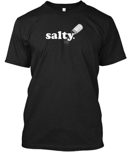 Salty Ironic Sarcastic Cool Funny T-Shirt Made in the USA Size S to 5XL Unisex T-shirt, Sweatshirt, Hoodie, Long Sleeve Tee - T-Shirt, Sweatshirt, Hoodie