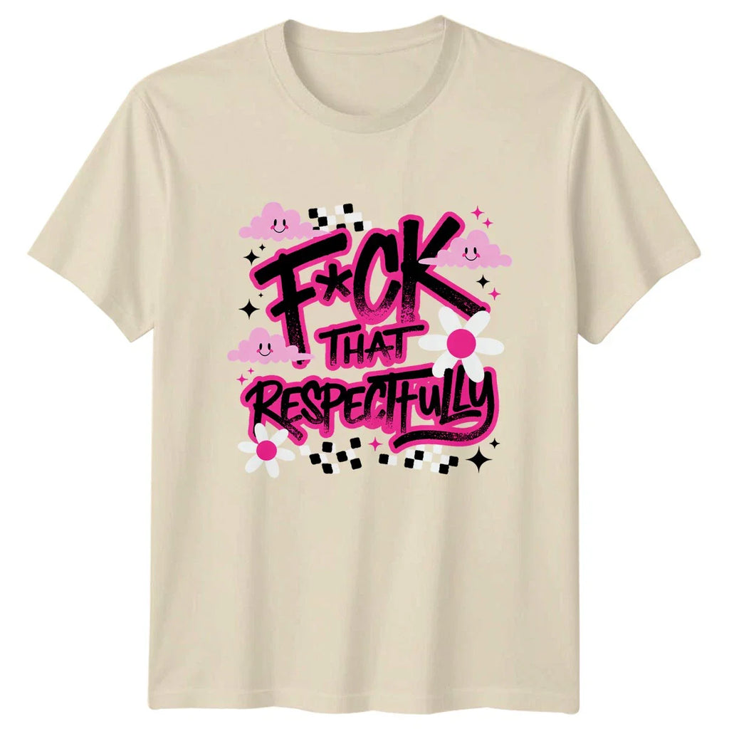 F*ck That Respectfully T-Shirt Y2K Aesthetic Sarcastic Novelty Birthday Unisex T-shirt, Sweatshirt, Hoodie, Long Sleeve Tee - T-Shirt, Sweatshirt, Hoodie