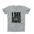 I see little people mens workout gray gym graphic tee shirts with sayings Unisex T-shirt, Sweatshirt, Hoodie, Long Sleeve Tee - T-Shirt, Sweatshirt, Hoodie