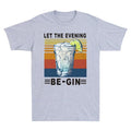 Short Tee Let T-shirt The Men's Be-Gin sleeve Wine Evening Funny Vintage Unisex T-shirt, Sweatshirt, Hoodie, Long Sleeve Tee - T-Shirt, Sweatshirt, Hoodie