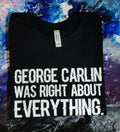 George Carlin was Right About Everything | Adult Unisex T-Shirt in Black Unisex T-shirt, Sweatshirt, Hoodie, Long Sleeve Tee - T-Shirt, Sweatshirt, Hoodie